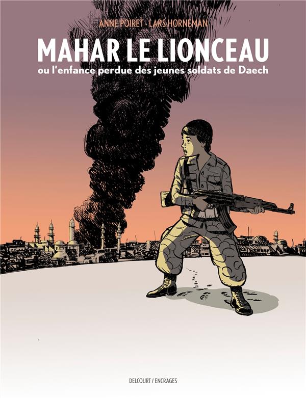 MAHAR, LE LIONCEAU OU L'ENFANCE PERDUE DES JEUNES SOLDATS DE DAECH - ONE SHOT - MAHAR, LE LIONCEAU O - HORNEMAN/POIRET - DELCOURT