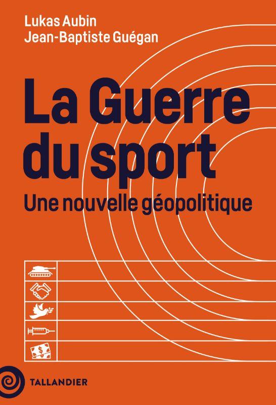 LA GUERRE DU SPORT : UNE NOUVELLE GEOPOLITIQUE - AUBIN/GUEGAN - NC