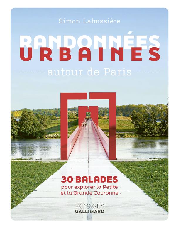 RANDONNEES URBAINES AUTOUR DE PARIS : 30 BALADES POUR EXPLORER LA PETITE ET LA GRANDE COURONNE - LABUSSIERE SIMON - Gallimard-Loisirs