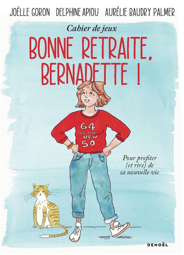 BONNE RETRAITE, BERNADETTE ! - CAHIER DE JEUX POUR PROFITER (ET RIRE) DE SA NOUVELLE VIE - APIOU/GORON - CERF