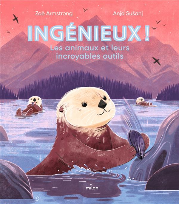 INGENIEUX ! LES ANIMAUX ET LEURS INCROYABLES OUTILS - ARMSTRONG/SUSANJ - MILAN