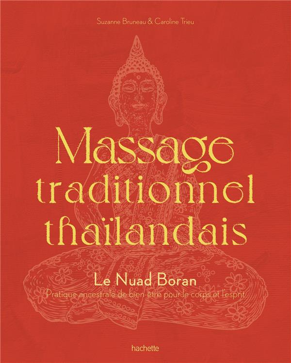 MASSAGE TRADITIONNEL THAILANDAIS : LE NUAD BORAN, PRATIQUE ANCESTRALE DE BIEN-ETRE POUR LE CORPS ET L'ESPRIT - BRUNEAU SUZANNE - HACHETTE