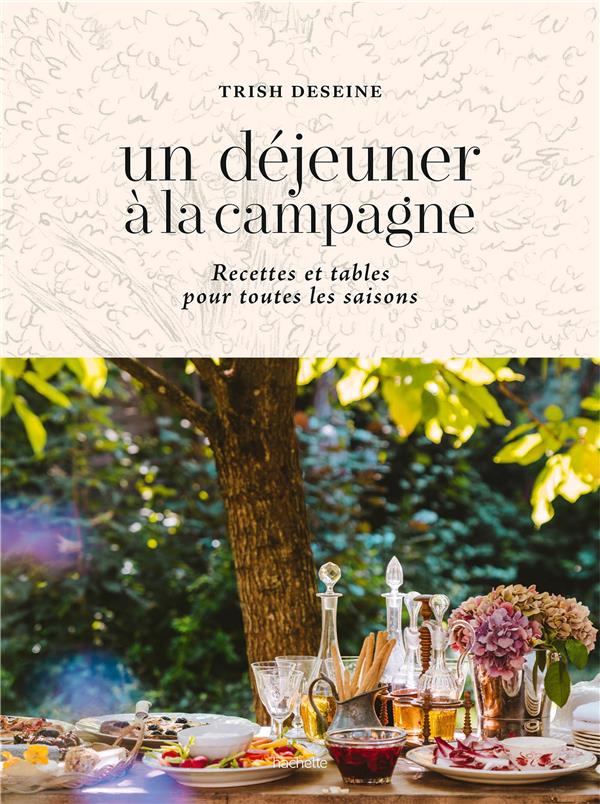 UN DEJEUNER A LA CAMPAGNE : RECETTES ET TABLES POUR TOUTES LES SAISONS - DESEINE TRISH - HACHETTE