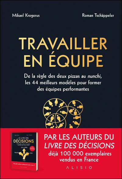 TRAVAILLER EN EQUIPE : DE LA REGLE DES DEUX PIZZAS AU NUNCHI, LES 44 MEILLEURS MODELES POUR FORMER DES EQUIPES PERFORMANTES - KROGERUS/TSCHAPPELER - ALISIO