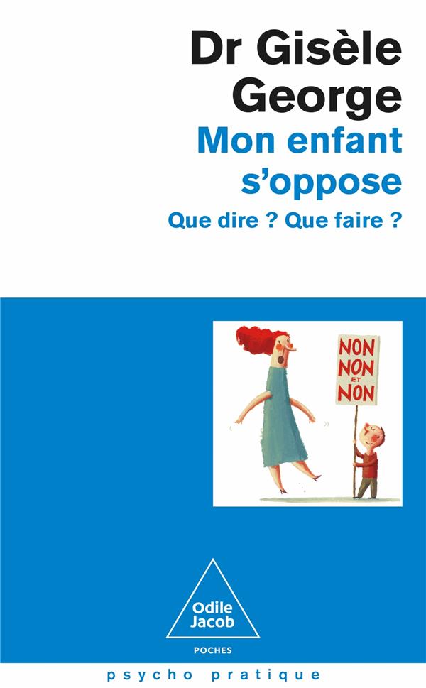 MON ENFANT S'OPPOSE : QUE DIRE ? QUE FAIRE ? - GISELE GEORGE - JACOB