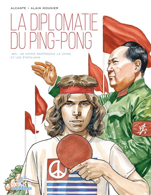 LA DIPLOMATIE DU PING-PONG : 1971, UN HIPPIE RAPPROCHE LA CHINE ET LES ÉTATS-UNIS - ALCANTE/MOUNIER - DELCOURT