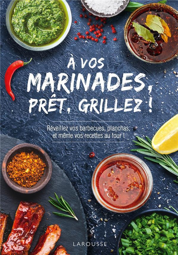 À VOS MARINADES, PRETS, GRILLEZ ! REVEILLEZ VOS BARBECUES, PLANCHAS, ET MEME VOS RECETTES AU FOUR ! - COLLECTIF - LAROUSSE