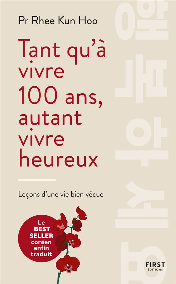 TANT QU'A VIVRE 100 ANS, AUTANT VIVRE HEUREUX : LECONS D'UNE VIE BIEN VECUE - KUN HOO RHEE - FIRST