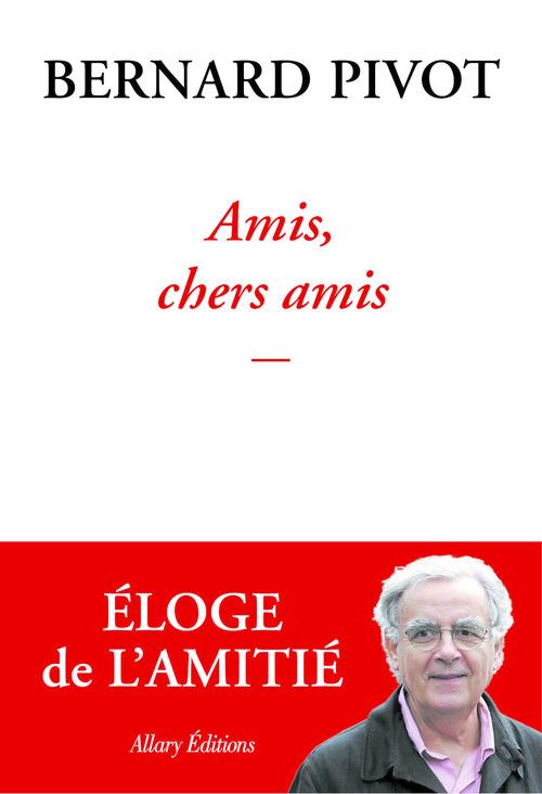 AMIS, CHERS AMIS -  PIVOT  BERNARD - ALLARY