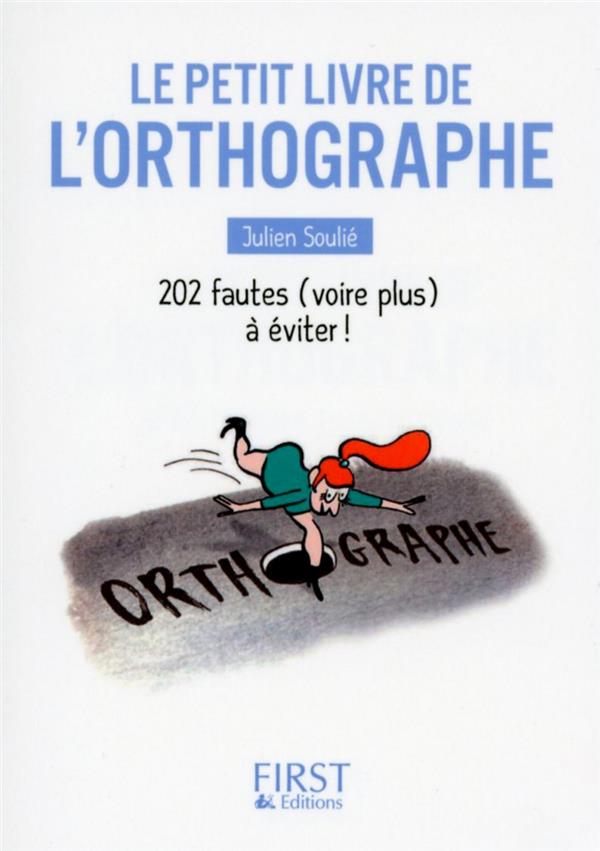 LE PETIT LIVRE DE L'ORTHOGRAPHE  -  202 FAUTES (VOIRE PLUS) A EVITER ! - SOULIE JULIEN - FIRST