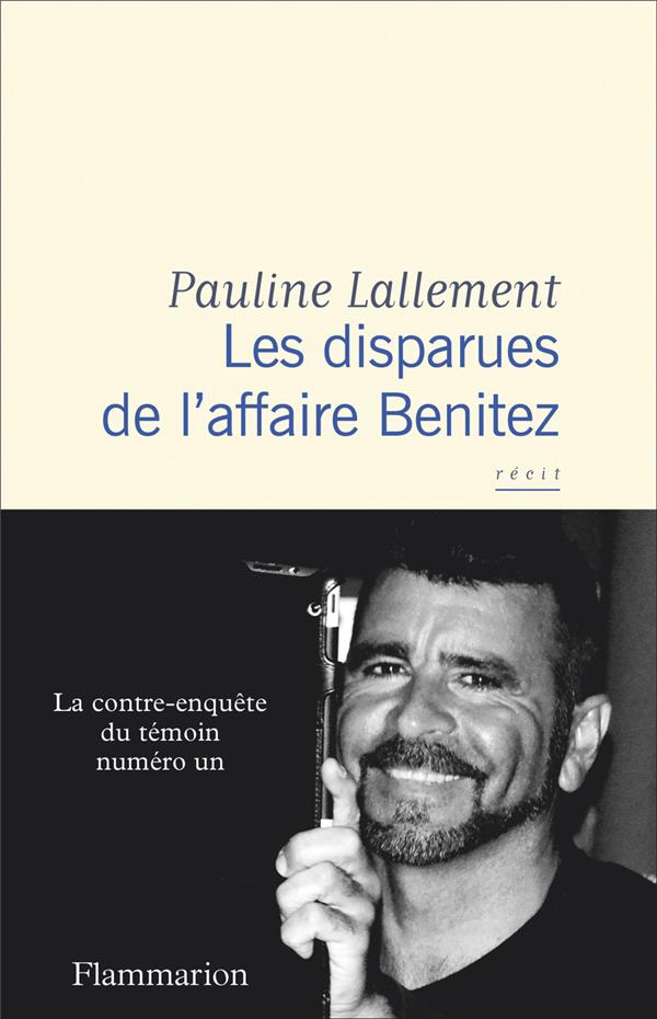 LES DISPARUES DE L'AFFAIRE BENITEZ : LA CONTRE-ENQUETE DU TEMOIN NUMERO UN - LALLEMENT PAULINE - FLAMMARION