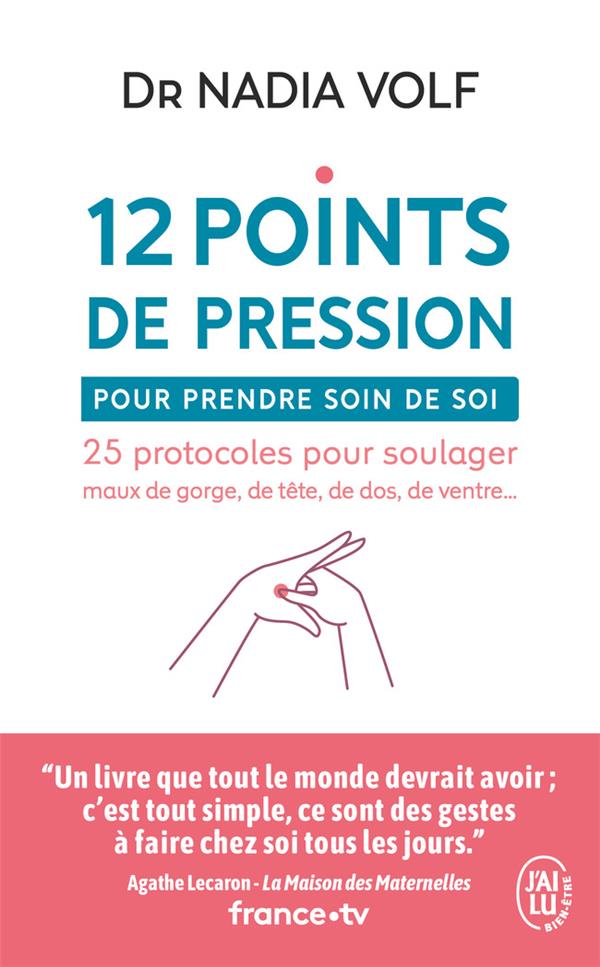 12 POINTS DE PRESSION POUR PRENDRE SOIN DE SOI : 25 PROTOCOLES POUR SOULAGER MAUX DE GORGE, DE TETE, DE DOS, DE VENTRE... - VOLF NADIA - J'AI LU