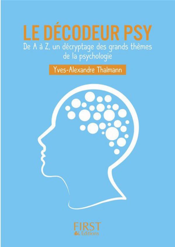 LE DECODEUR PSY  -  DE A A Z, UN DECRYPTAGE DES GRANDS THEMES DE LA PSYCHOLOGIE - THALMANN Y-A. - First Editions