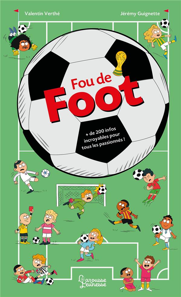 FOU DE FOOT : + DE 200 INFOS INCROYABLES POUR TOUS LES PASSIONNES ! - VERTHE/BOYER - LAROUSSE