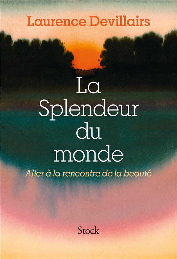 LA SPLENDEUR DU MONDE : ALLER A LA RENCONTRE DE LA BEAUTE - DEVILLAIRS LAURENCE - STOCK