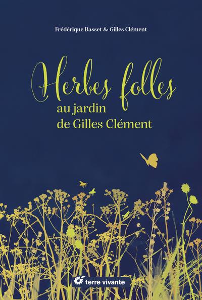 HERBES FOLLES AU JARDIN DE GILLES CLEMENT - ALIMENTAIRES, MEDICINALES, TINCTORIALES - BASSET/CLEMENT/BECOT - TERRE VIVANTE