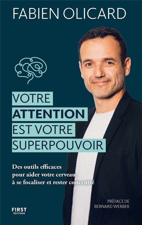 VOTRE ATTENTION EST VOTRE SUPERPOUVOIR : DES OUTILS EFFICACES POUR AIDER VOTRE CERVEAU A SE FOCALISER ET RESTER CONCENTRE - OLICARD FABIEN - FIRST