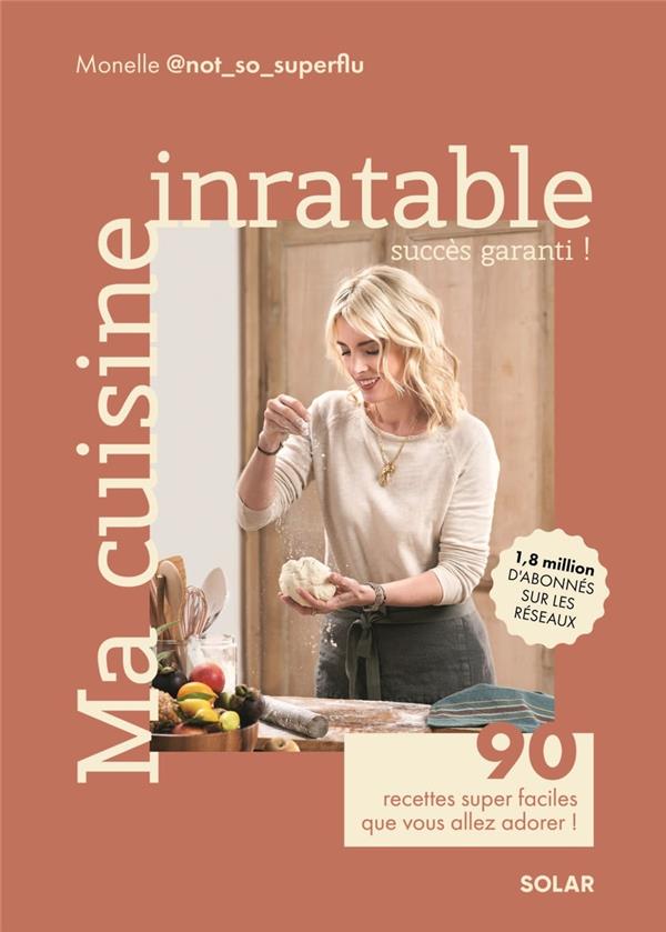 MA CUISINE INRATABLE : 90 RECETTES SUPER FACILES QUE VOUS ALLEZ ADORER ! - NOT_SO_SUPERFLU M. - SOLAR