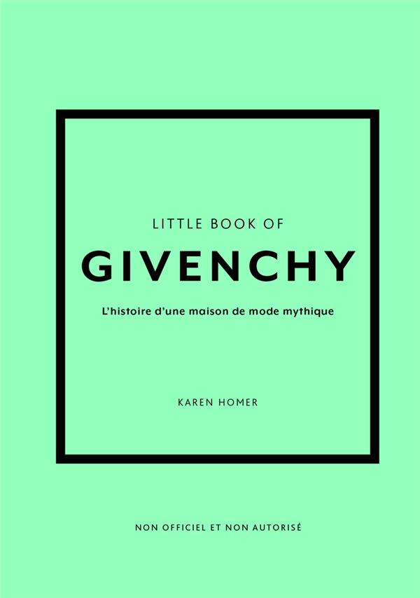 LITTLE BOOK OF GIVENCHY : L'HISTOIRE D'UNE MAISON DE MODE MYTHIQUE - HOMER KAREN - PLACE VICTOIRES