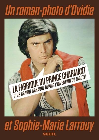 LA FABRIQUE DU PRINCE CHARMANT - PLUS GRANDE ARNAQUE DEPUIS L'INVENTION DU JACUZZI - OVIDIE - SEUIL