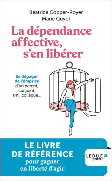 LA DEPENDANCE AFFECTIVE, S'EN LIBERER - SE DEGAGER DE L'EMPRISE D'UN PARENT, CONJOINT, AMI, COLLEGUE - COPPER-ROYER/GUYOT - QUOTIDIEN MALIN