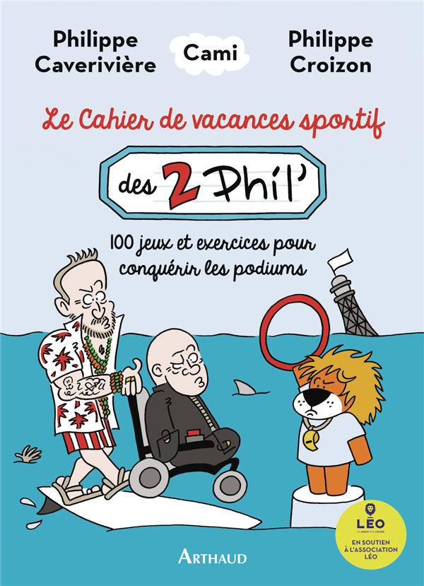 LE CAHIER DE VACANCES SPORTIF DES DEUX PHIL' : 100 JEUX ET EXERCICES POUR CONQUERIR LES PODIUMS - CAMI/CAVERIVIERE - FLAMMARION