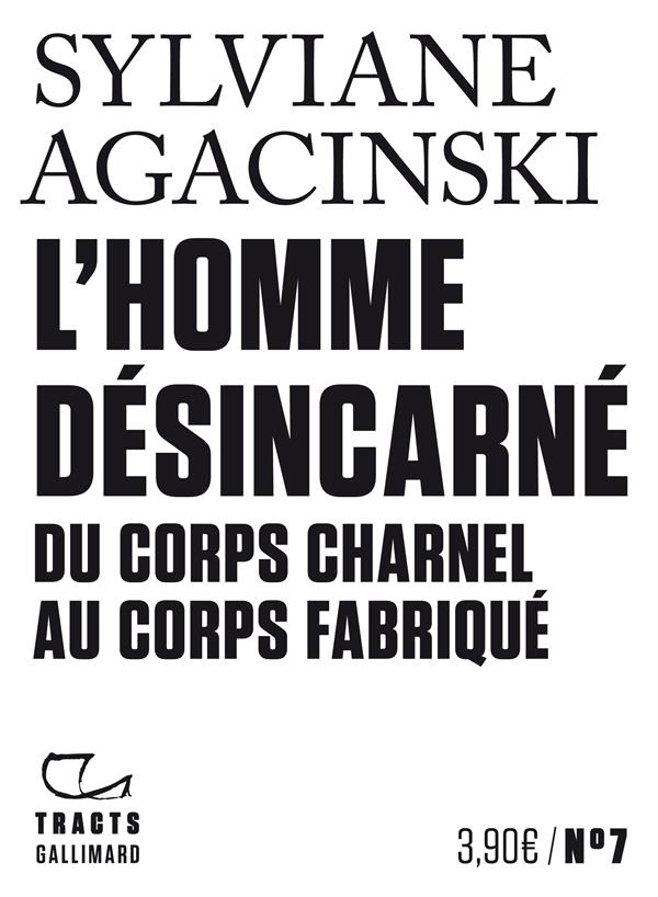 L'HOMME DESINCARNE  -  DU CORPS CHARNEL AU CORPS FABRIQUE - AGACINSKI SYLVIANE - GALLIMARD