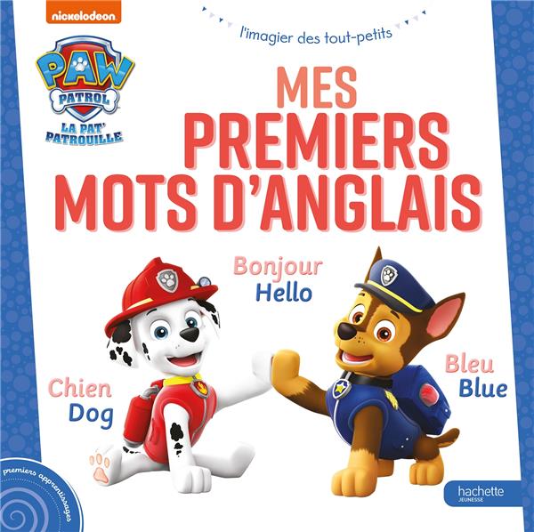 LA PAT'PATROUILLE : L'IMAGIER DES TOUT-PETITS : MES PREMIERS MOTS D'ANGLAIS - NICKELODEON - HACHETTE