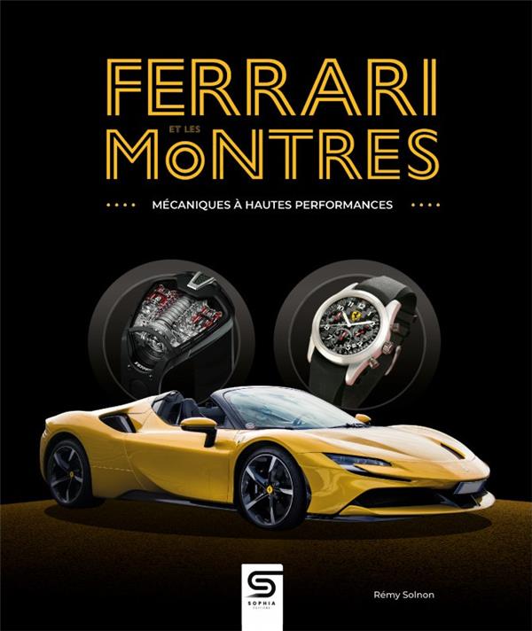 FERRARI ET LES MONTRES - MECANIQUES A HAUTES PERFORMANCES - SOLNON REMY - SOPHIA EDITIONS