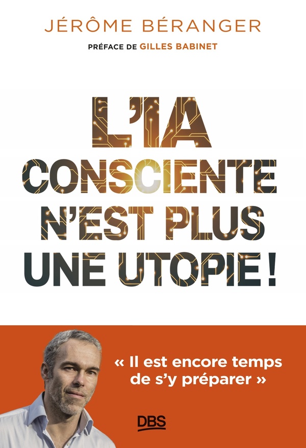 L'IA CONSCIENTE N'EST PLUS UNE UTOPIE ! IL EST ENCORE TEMPS DE S'Y PREPARER - BERANGER/BABINET - DE BOECK SUP