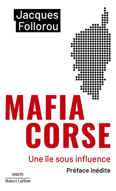 MAFIA CORSE : UNE ILE SOUS INFLUENCE - FOLLOROU JACQUES - ROBERT LAFFONT