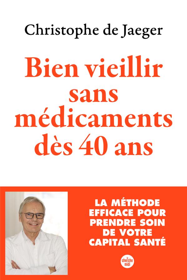 BIEN VIEILLIR SANS MEDICAMENTS DES 40 ANS : LA METHODE EFFICACE POUR PRENDRE SOIN DE VOTRE CAPITAL SANTE - JAEGER CHRISTOPHE DE - LE CHERCHE MIDI