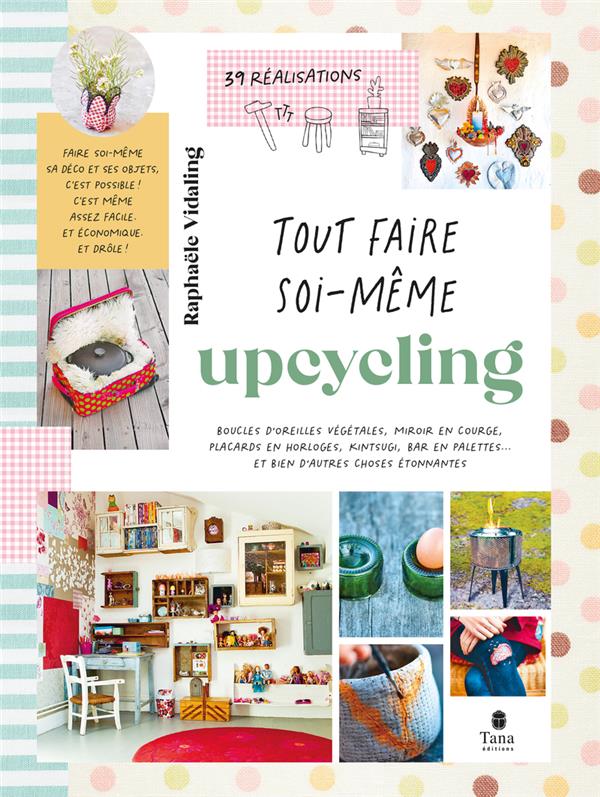 TOUT FAIRE SOI-MEME : UPCYCLING - VIDALING RAPHAELE - TANA TOUT FAIRE SOI-MEME : UPCYCLING - VIDALING RAPHAELE - TANA