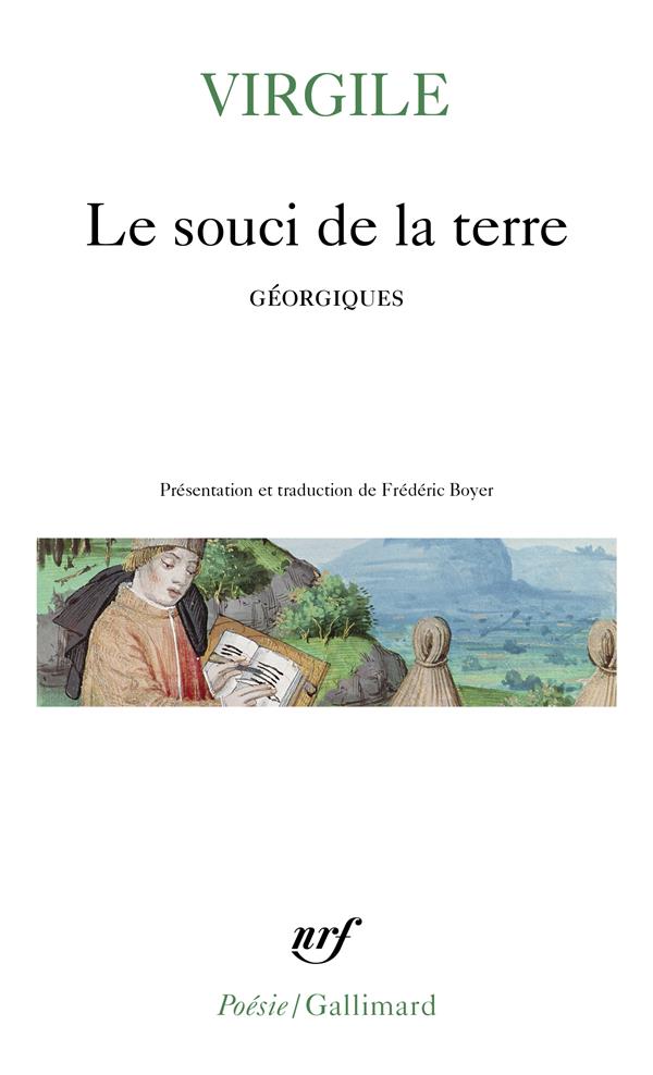 LE SOUCI DE LA TERRE : NOUVELLE TRADUCTION DES GEORGIQUES PRECEDEE DE FAIRE VIRGILE PAR FREDERIC BOYER - VIRGILE - GALLIMARD