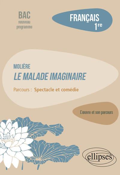 FRANCAIS : PREMIERE  -  MOLIERE, LE MALADE IMAGINAIRE - STOUDER EMILIE - ELLIPSES MARKET