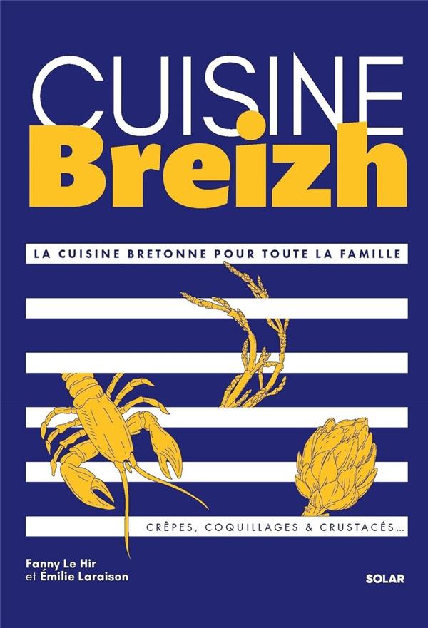 CUISINE BREIZH : LA CUISINE BRETONNE POUR TOUTE LA FAMILLE : CREPES, COQUILLAGES et CRUSTACES... - LE HIR/LARAISON - SOLAR