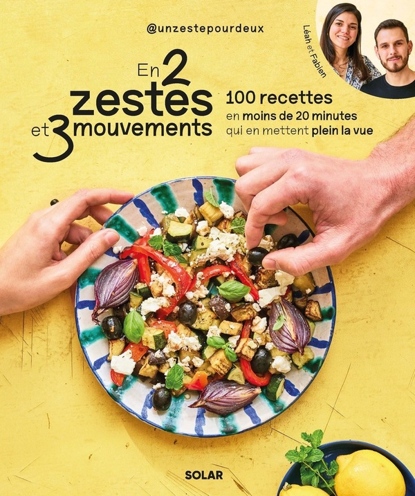 EN 2 ZESTES ET 3 MOUVEMENTS : 100 RECETTES EN MOINS DE 20 MINUTES QUI EN METTENT PLEIN LA VUE - UN ZESTE POUR DEUX - SOLAR