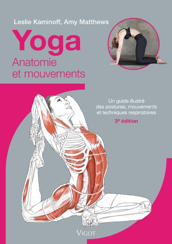 YOGA : ANATOMIE ET MOUVEMENTS  -  UN GUIDE ILLUSTRE DES POSTURES, MOUVEMENTS ET TECHNIQUES RESPIRATOIRES (3E EDITION) - KAMINOFF/MATTHEWS - VIGOT