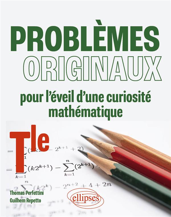 PROBLEMES ORIGINAUX POUR L'EVEIL D'UNE CURIOSITE MATHEMATIQUE : TERMINALE - PERFETTINI/REPETTO - ELLIPSES MARKET