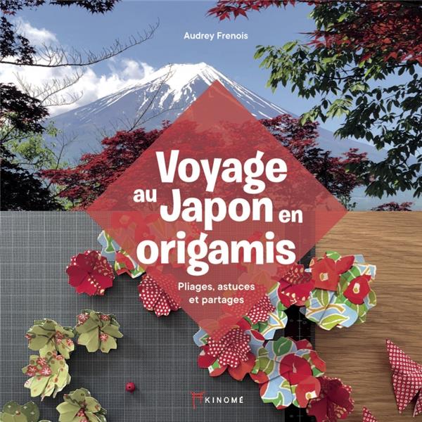 VOYAGE AU JAPON EN ORIGAMIS : PLIAGES, ASTUCES ET PARTAGES - FRENOIS AUDREY - AKINOME