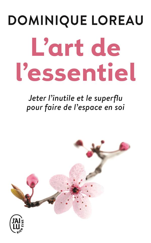 L'ART DE L'ESSENTIEL  -  JETER L'INUTILE ET LE SUPERFLU POUR FAIRE DE L'ESPACE EN SOI - LOREAU DOMINIQUE - J'AI LU