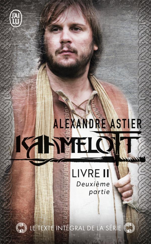 KAAMELOTT T.2 : DEUXIEME PARTIE - ASTIER ALEXANDRE - J'AI LU