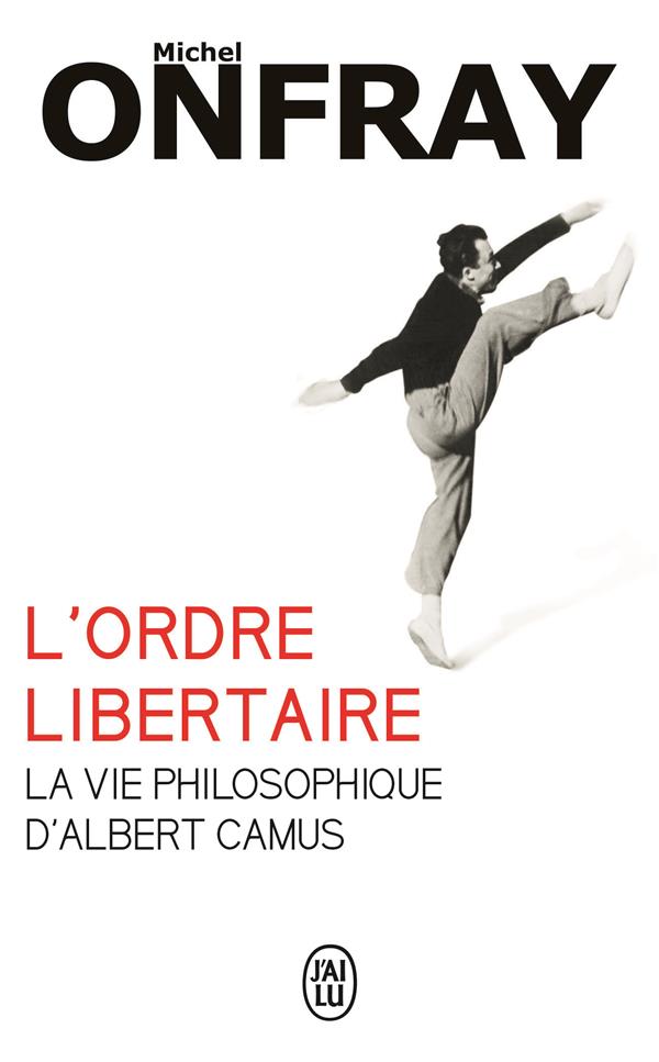 L'ORDRE LIBERTAIRE : LA VIE PHILOSOPHIQUE D'ALBERT CAMUS - ONFRAY MICHEL - J'ai lu