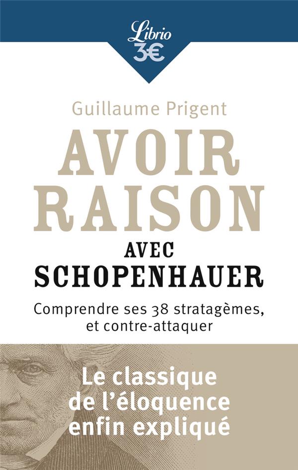 AVOIR RAISON AVEC SCHOPENHAUER  -  COMPRENDRE SES 38 STRATAGEMES ET CONTRE-ATTAQUER - PRIGENT GUILLAUME - Librio