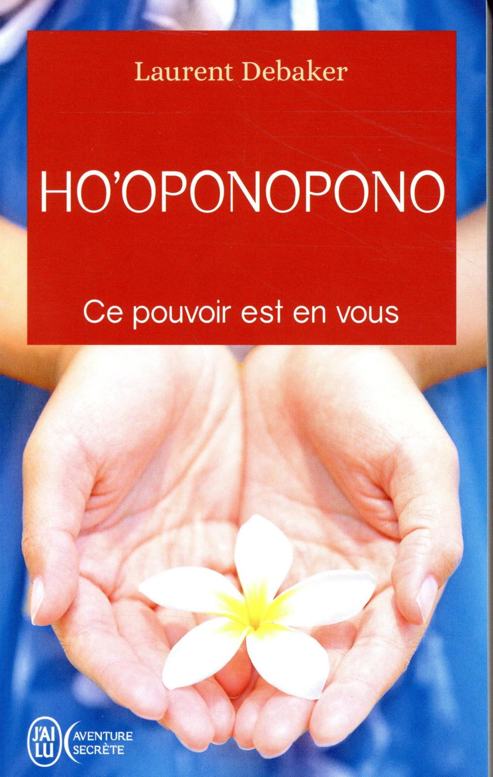 HO'OPONOPONO, CE POUNOIR EST EN VOUS - DEBAKER LAURENT - J'AI LU