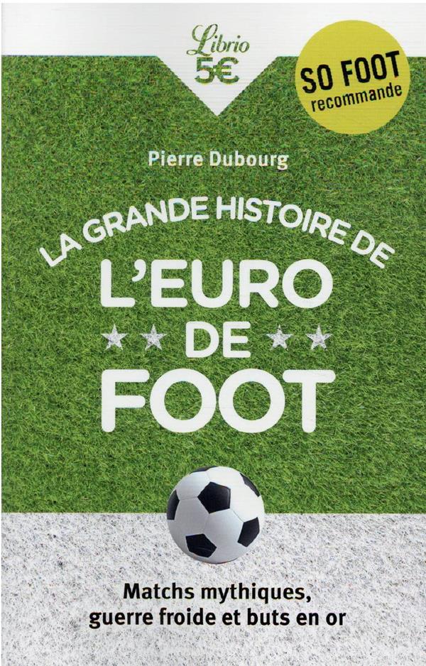 LA GRANDE HISTOIRE DE L'EURO DE FOOT : MATCHS MYTHIQUES, GUERRE FROIDE ET BUTS EN OR - DUBOURG PIERRE - J'AI LU