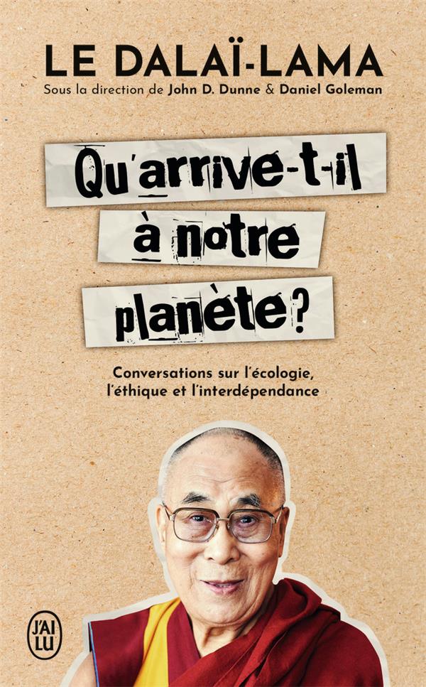 QU'ARRIVE-T-IL A NOTRE PLANETE ? CONVERSATIONS SUR L'ECOLOGIE, L'ETHIQUE ET L'INTERDEPENDANCE - DALAI-LAMA (XIV) [T - J'AI LU