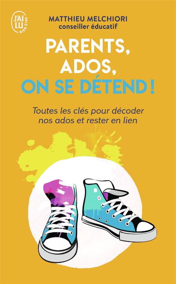 PARENTS, ADOS, ON SE DETEND !  TOUTES LES CLES POUR DECODER NOS ADOS ET RESTER EN LIEN - MELCHIORI MATTHIEU - J'AI LU