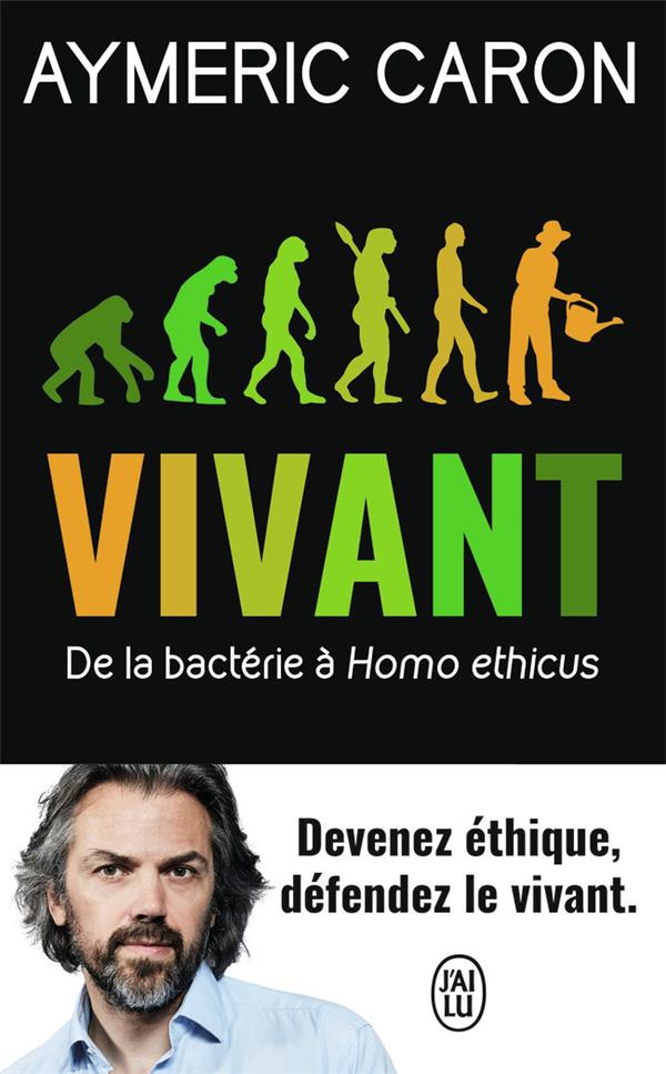 VIVANT  -  DE LA BACTERIE A HOMO ETHICUS - CARON AYMERIC - J'AI LU