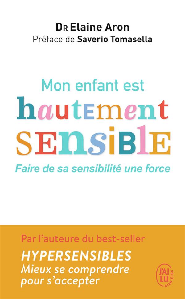 MON ENFANT EST HAUTEMENT SENSIBLE  -  FAIRE DE SA SENSIBILITE UNE FORCE - ARON/TOMASELLA - J'AI LU